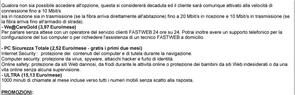 - We@CareGold (3,97 Euro/mese) Per parlare senza attese con un operatore del servizio clienti FASTWEB 24 ore su 24.