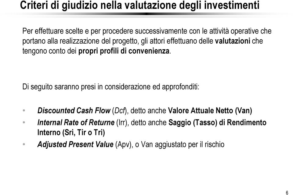 Di seguito saranno presi in considerazione ed approfonditi: Discounted Cash Flow (Dcf), detto anche Valore Attuale Netto (Van) Internal Rate