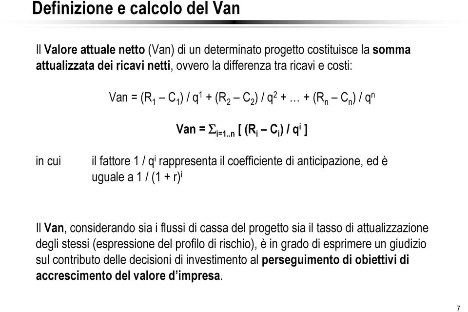 .n [ (R i C i ) / q i ] in cui il fattore 1 / q i rappresenta il coefficiente di anticipazione, ed è uguale a 1 / (1 + r) i Il Van, considerando sia i flussi di cassa