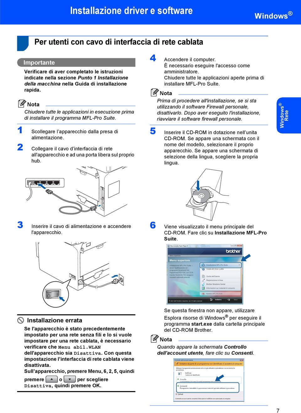 2 Collegare il cavo d interfaccia di rete all'apparecchio e ad una porta libera sul proprio hub. 4 Accendere il computer. È necessario eseguire l'accesso come amministratore.