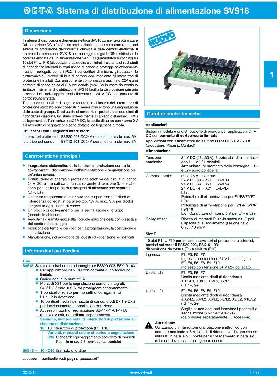 Il sistema di distribuzione SVS8 per montaggio su guida DIN distribuisce la potenza erogata da un alimentazione 24 V DC (alimentatori switching) su 0 slot F F0 (disposizione da destra a sinistra).