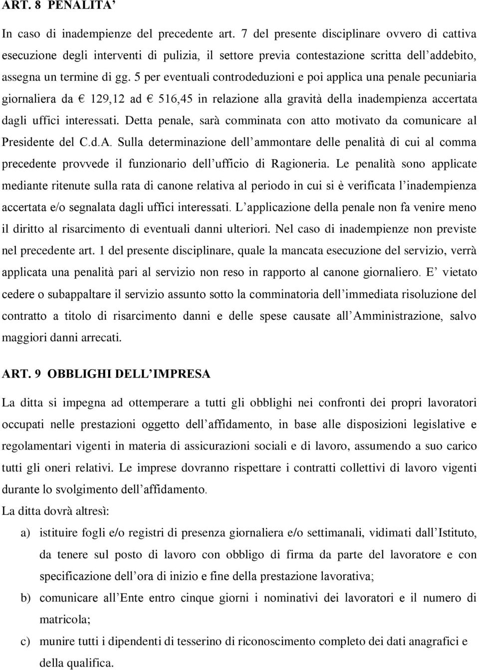 5 per eventuali controdeduzioni e poi applica una penale pecuniaria giornaliera da 129,12 ad 516,45 in relazione alla gravità della inadempienza accertata dagli uffici interessati.