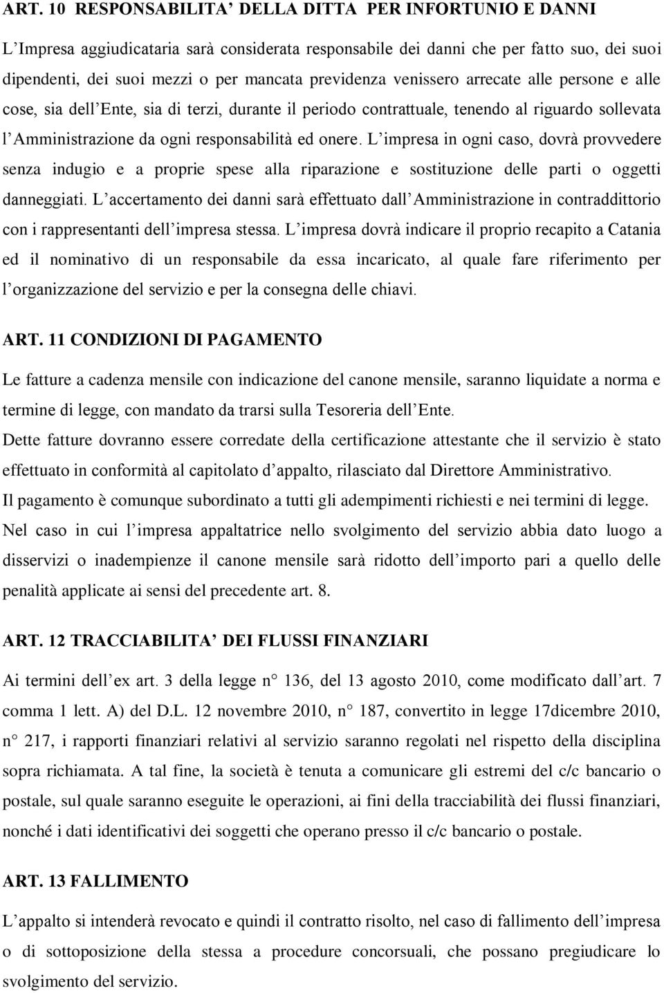 L impresa in ogni caso, dovrà provvedere senza indugio e a proprie spese alla riparazione e sostituzione delle parti o oggetti danneggiati.