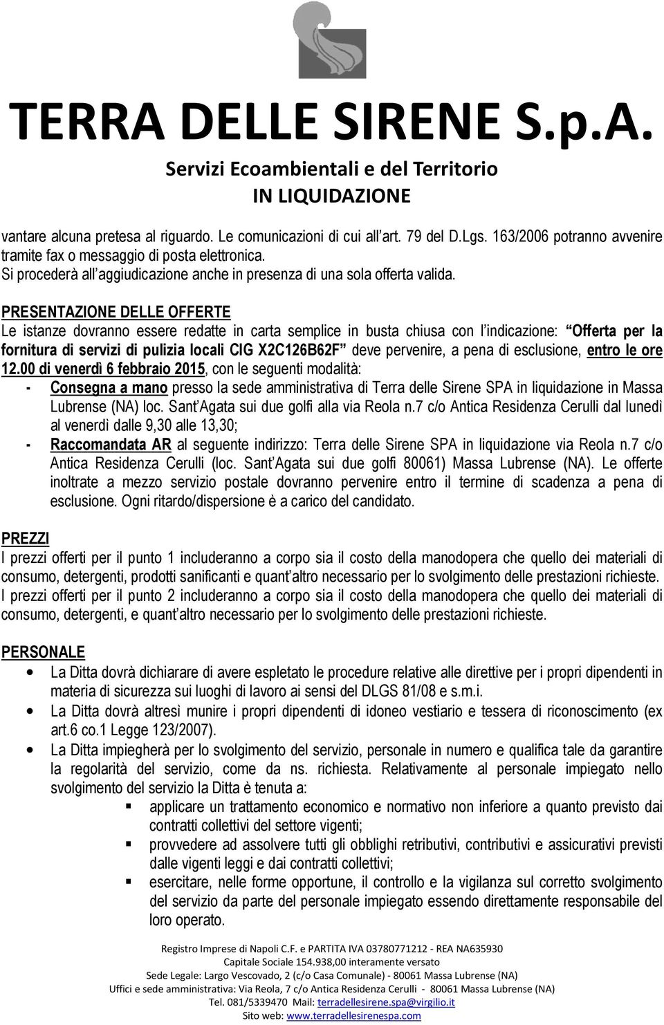 PRESENTAZIONE DELLE OFFERTE Le istanze dovranno essere redatte in carta semplice in busta chiusa con l indicazione: Offerta per la fornitura di servizi di pulizia locali CIG X2C126B62F deve