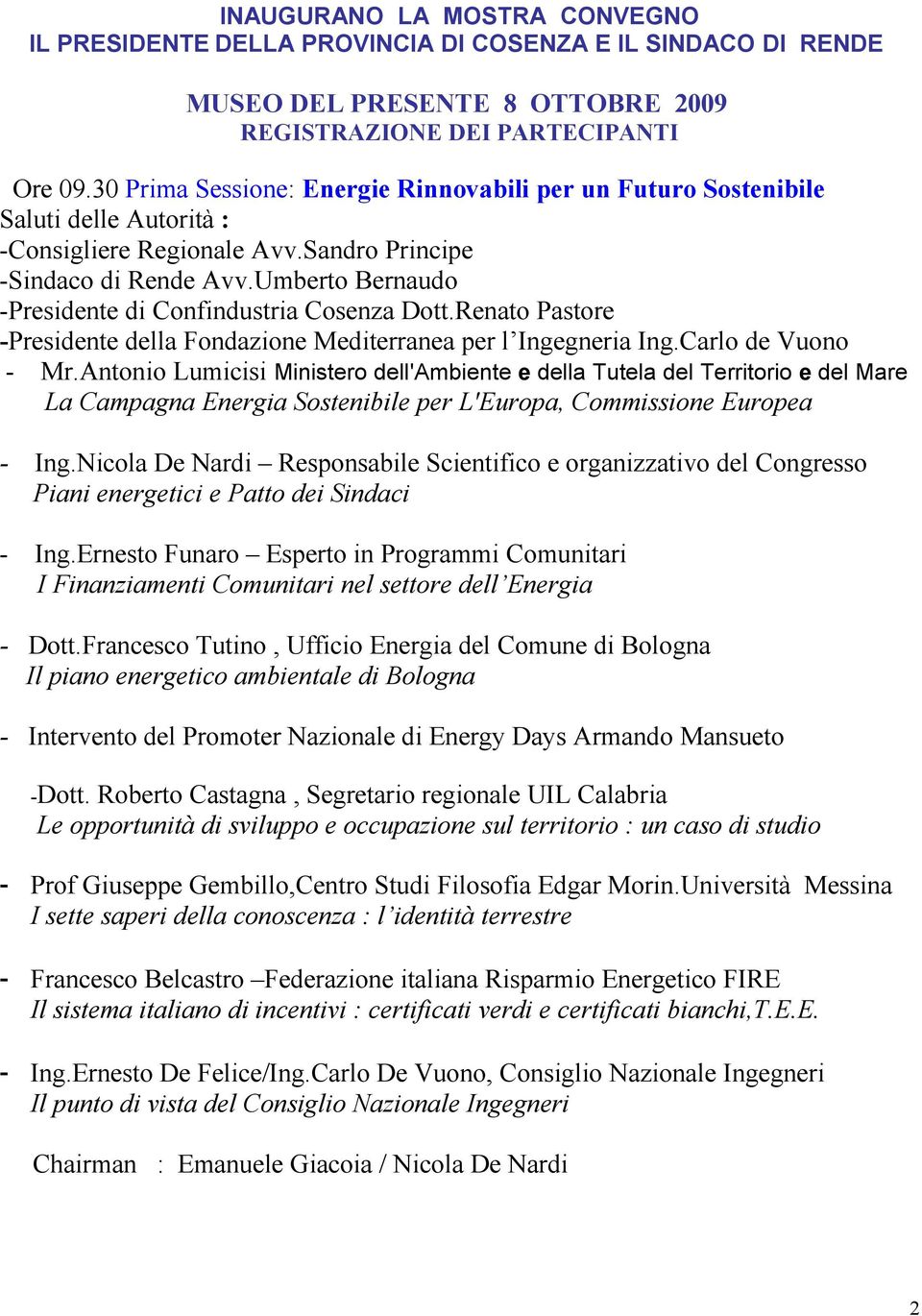 Umberto Bernaudo -Presidente di Confindustria Cosenza Dott.Renato Pastore -Presidente della Fondazione Mediterranea per l Ingegneria Ing.Carlo de Vuono - Mr.