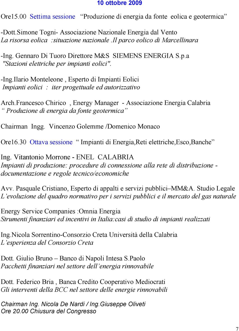 Francesco Chirico, Energy Manager - Associazione Energia Calabria Produzione di energia da fonte geotermica Chairman Ingg. Vincenzo Golemme /Domenico Monaco Ore16.