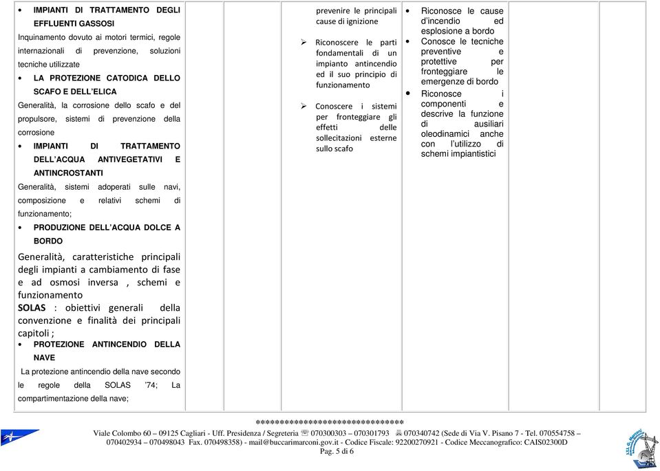 sulle navi, composizione e relativi schemi di funzionamento; PRODUZIONE DELL ACQUA DOLCE A BORDO Generalità, caratteristiche principali degli impianti a cambiamento di fase e ad osmosi inversa,