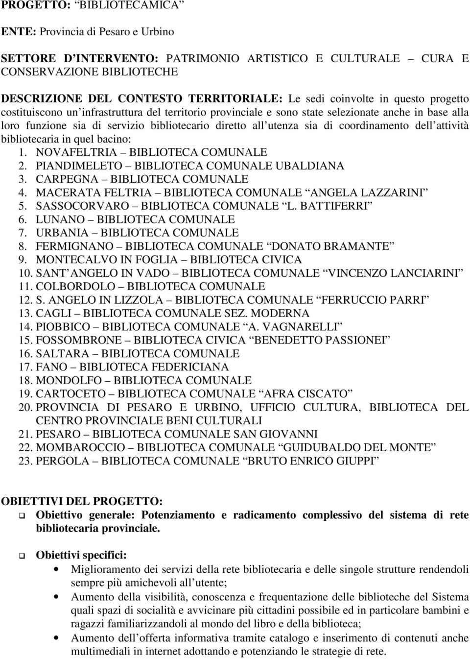 di coordinamento dell attività bibliotecaria in quel bacino: 1. NOVAFELTRIA BIBLIOTECA COMUNALE 2. PIANDIMELETO BIBLIOTECA COMUNALE UBALDIANA 3. CARPEGNA BIBLIOTECA COMUNALE 4.