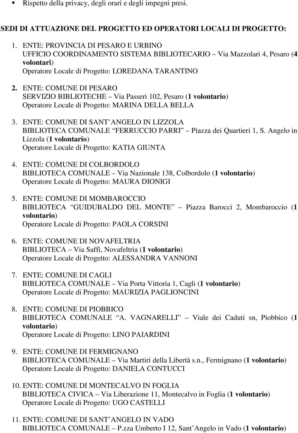 ENTE: COMUNE DI PESARO SERVIZIO BIBLIOTECHE Via Passeri 102, Pesaro (1 volontario) Operatore Locale di Progetto: MARINA DELLA BELLA 3.