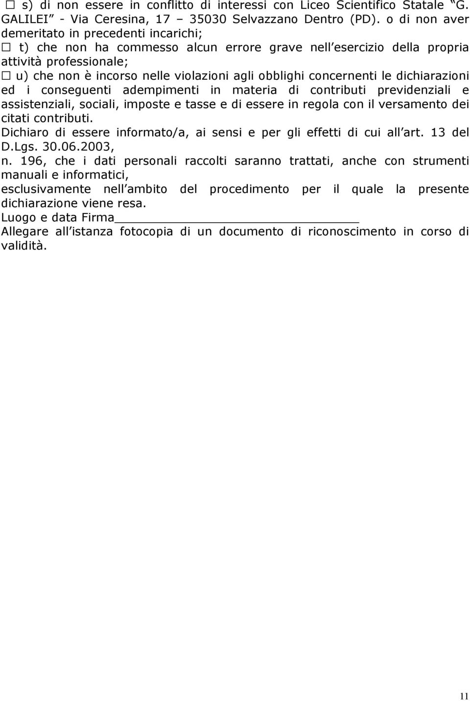 concernenti le dichiarazioni ed i conseguenti adempimenti in materia di contributi previdenziali e assistenziali, sociali, imposte e tasse e di essere in regola con il versamento dei citati