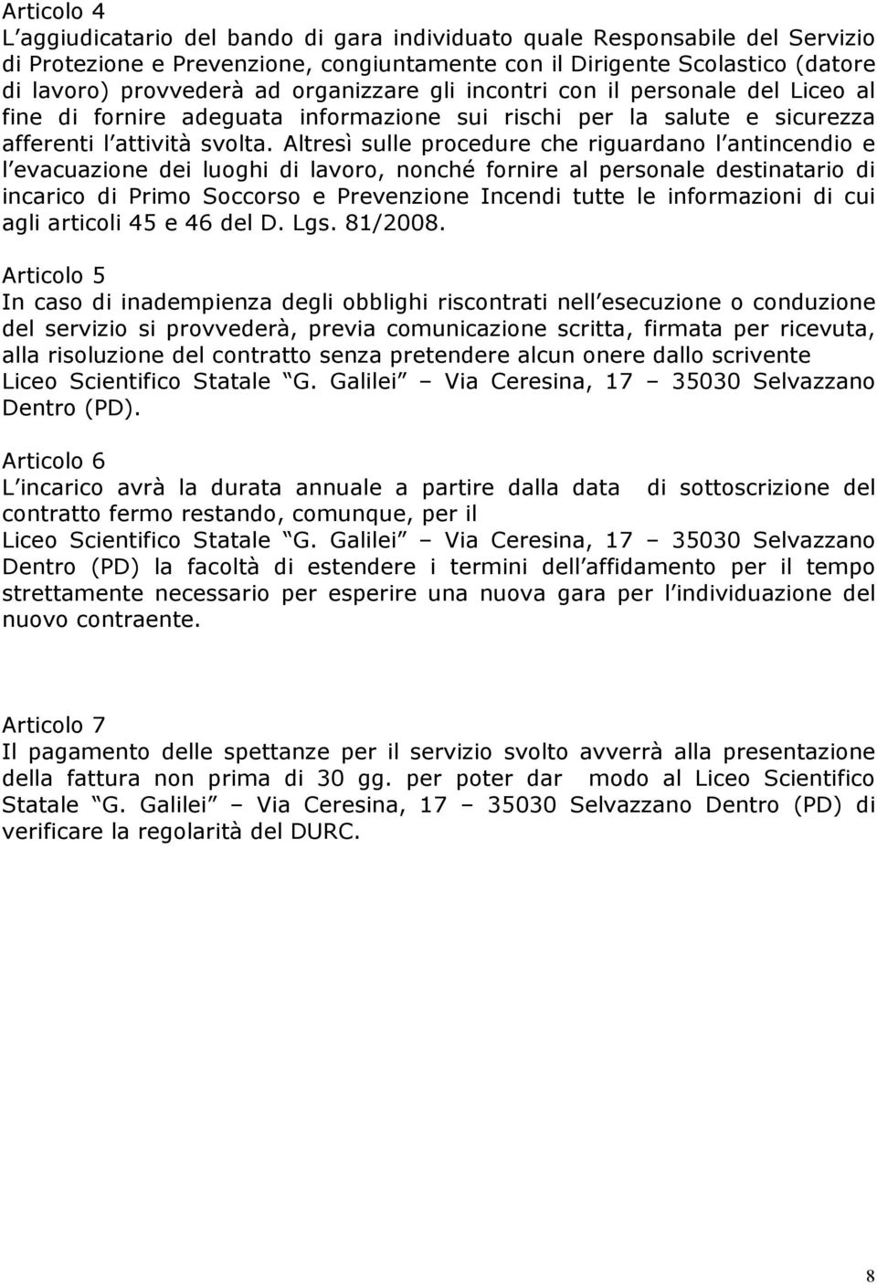 Altresì sulle procedure che riguardano l antincendio e l evacuazione dei luoghi di lavoro, nonché fornire al personale destinatario di incarico di Primo Soccorso e Prevenzione Incendi tutte le