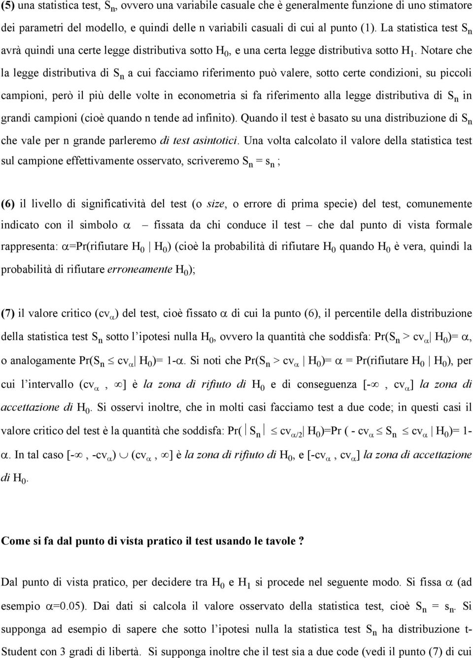 Notare che la legge distributiva di S n a cui facciamo riferimento può valere, sotto certe condizioni, su piccoli campioni, però il più delle volte in econometria si fa riferimento alla legge