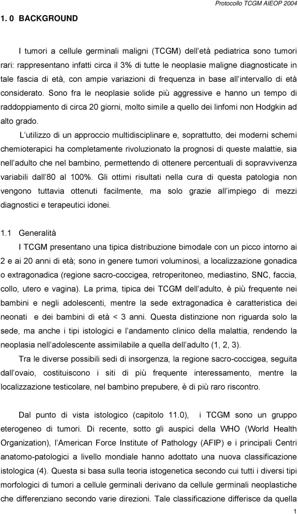 Sono fra le neoplasie solide più aggressive e hanno un tempo di raddoppiamento di circa 20 giorni, molto simile a quello dei linfomi non Hodgkin ad alto grado.