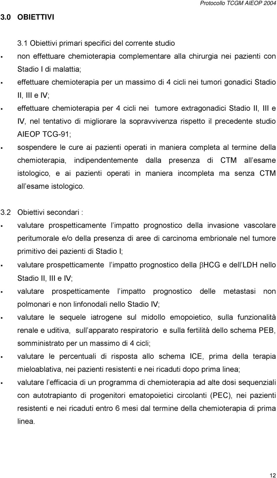 nei tumori gonadici Stadio II, III e IV; effettuare chemioterapia per 4 cicli nei tumore extragonadici Stadio II, III e IV, nel tentativo di migliorare la sopravvivenza rispetto il precedente studio