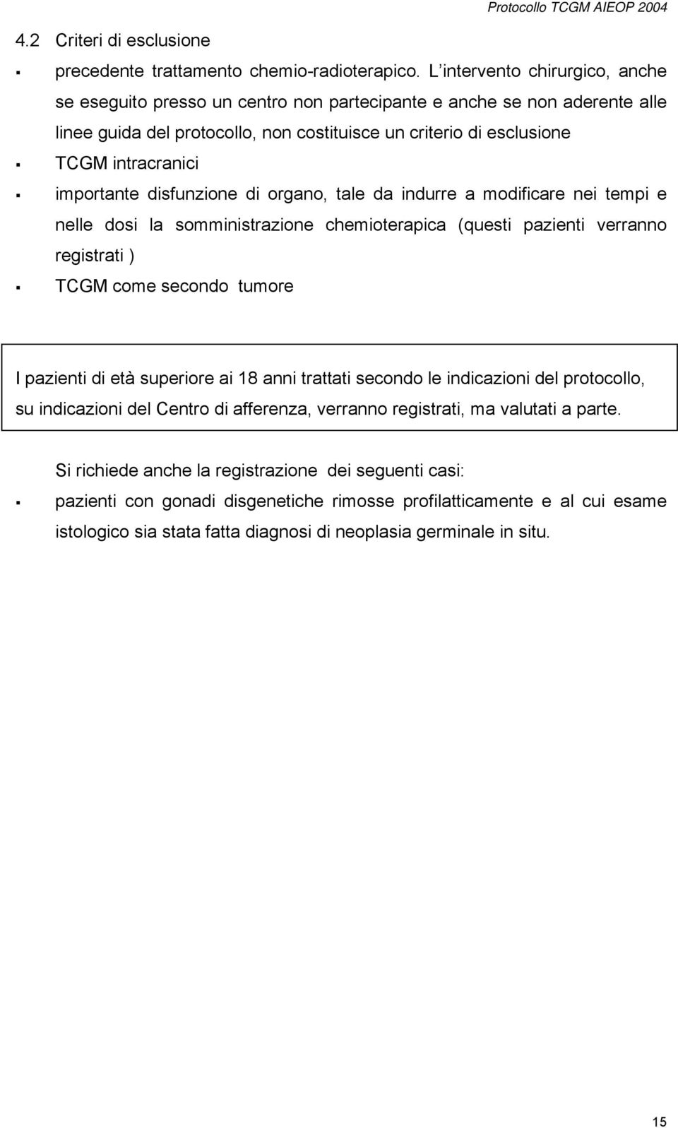 importante disfunzione di organo, tale da indurre a modificare nei tempi e nelle dosi la somministrazione chemioterapica (questi pazienti verranno registrati ) TCGM come secondo tumore I pazienti di