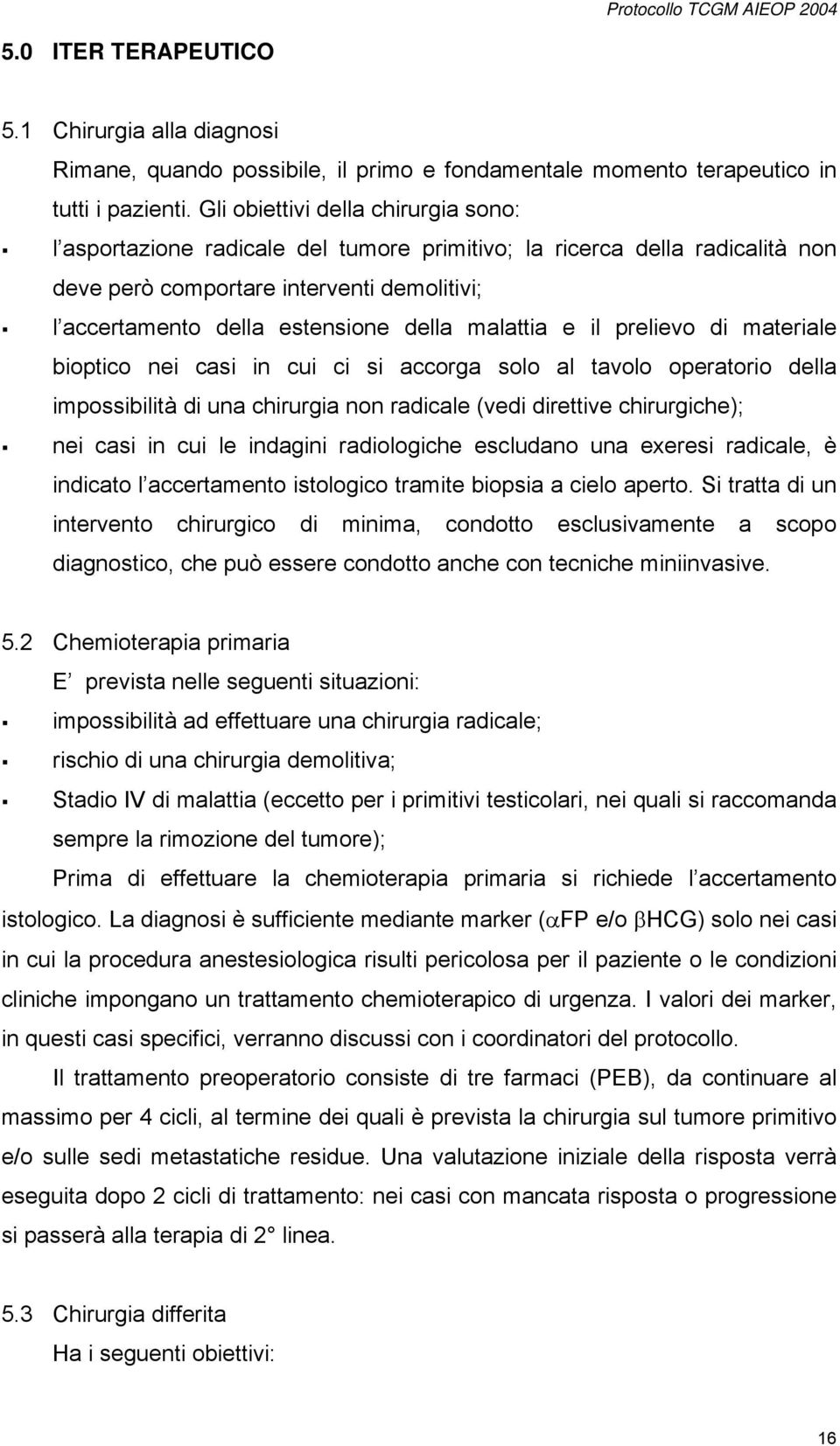 malattia e il prelievo di materiale bioptico nei casi in cui ci si accorga solo al tavolo operatorio della impossibilità di una chirurgia non radicale (vedi direttive chirurgiche); nei casi in cui le