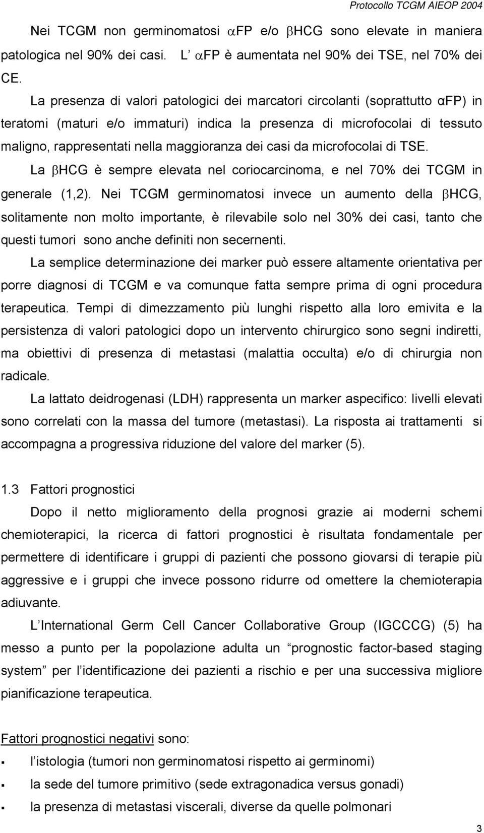 dei casi da microfocolai di TSE. La βhcg è sempre elevata nel coriocarcinoma, e nel 70% dei TCGM in generale (1,2).