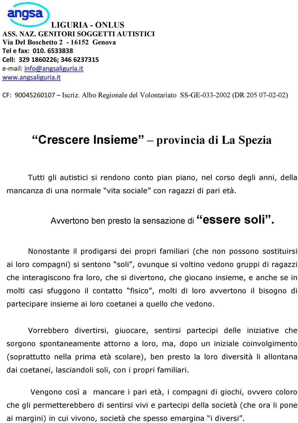 normale vita sociale con ragazzi di pari età. Avvertono ben presto la sensazione di essere soli.