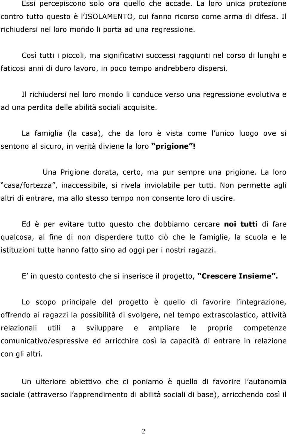 Così tutti i piccoli, ma significativi successi raggiunti nel corso di lunghi e faticosi anni di duro lavoro, in poco tempo andrebbero dispersi.