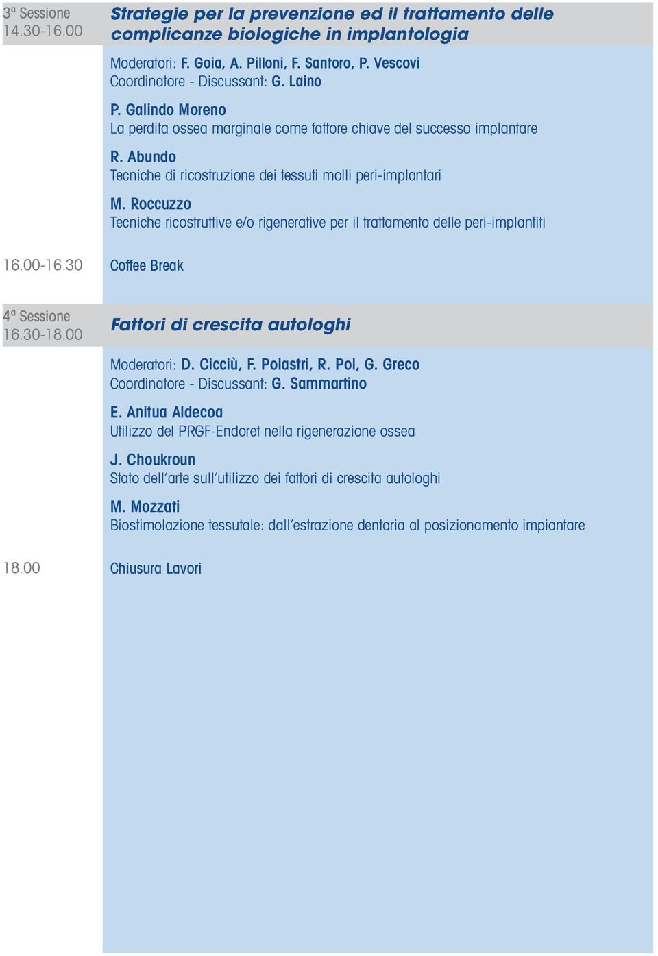 Abundo Tecniche di ricostruzione dei tessuti molli peri-implantari M. Roccuzzo Tecniche ricostruttive e/o rigenerative per il trattamento delle peri-implantiti Coffee Break 4ª Sessione 16.30-18.