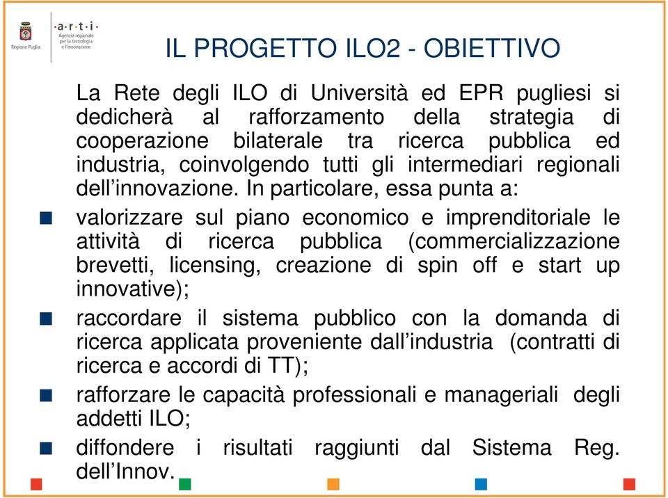 In particolare, essa punta a: valorizzare sul piano economico e imprenditoriale le attività di ricerca pubblica (commercializzazione brevetti, licensing, creazione di spin off e