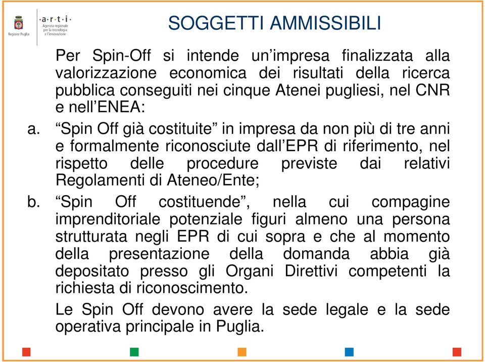 Spin Off già costituite in impresa da non più di tre anni e formalmente riconosciute dall EPR di riferimento, nel rispetto delle procedure previste dai relativi Regolamenti di