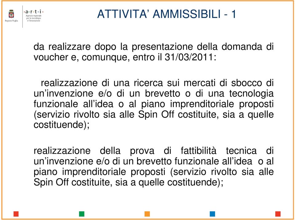 (servizio rivolto sia alle Spin Off costituite, sia a quelle costituende); realizzazione della prova di fattibilità tecnica di un invenzione