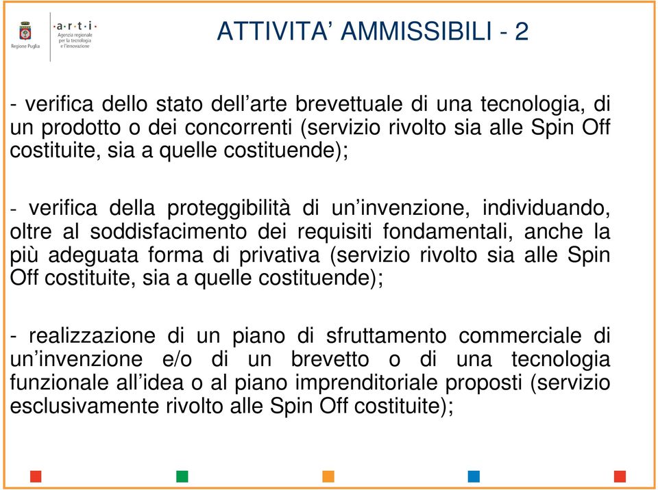 più adeguata forma di privativa (servizio rivolto sia alle Spin Off costituite, sia a quelle costituende); - realizzazione di un piano di sfruttamento commerciale