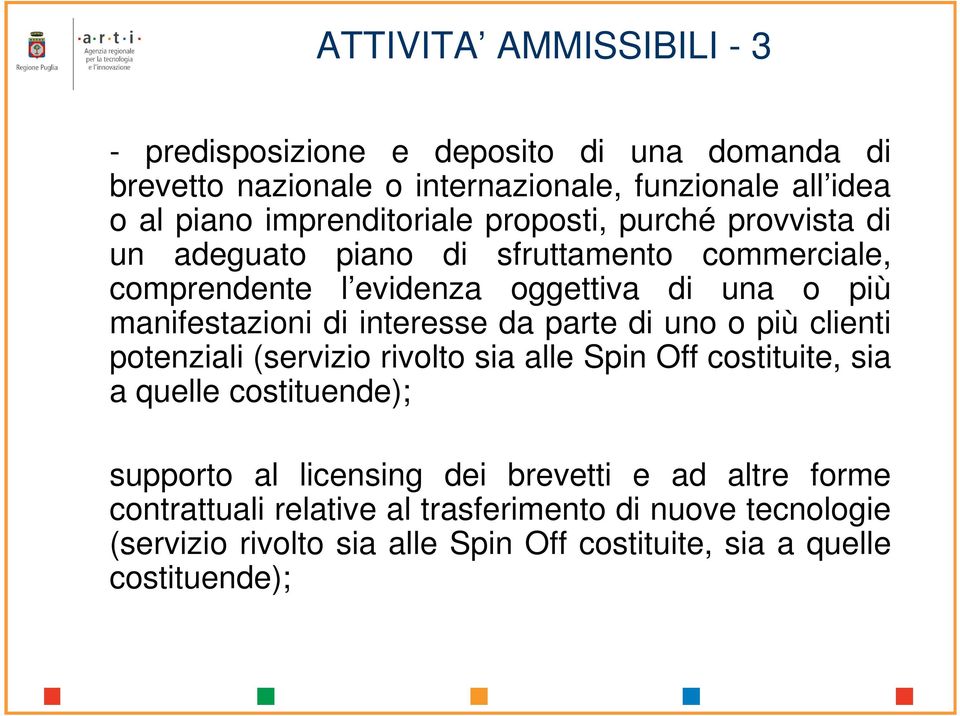 manifestazioni di interesse da parte di uno o più clienti potenziali (servizio rivolto sia alle Spin Off costituite, sia a quelle costituende); supporto