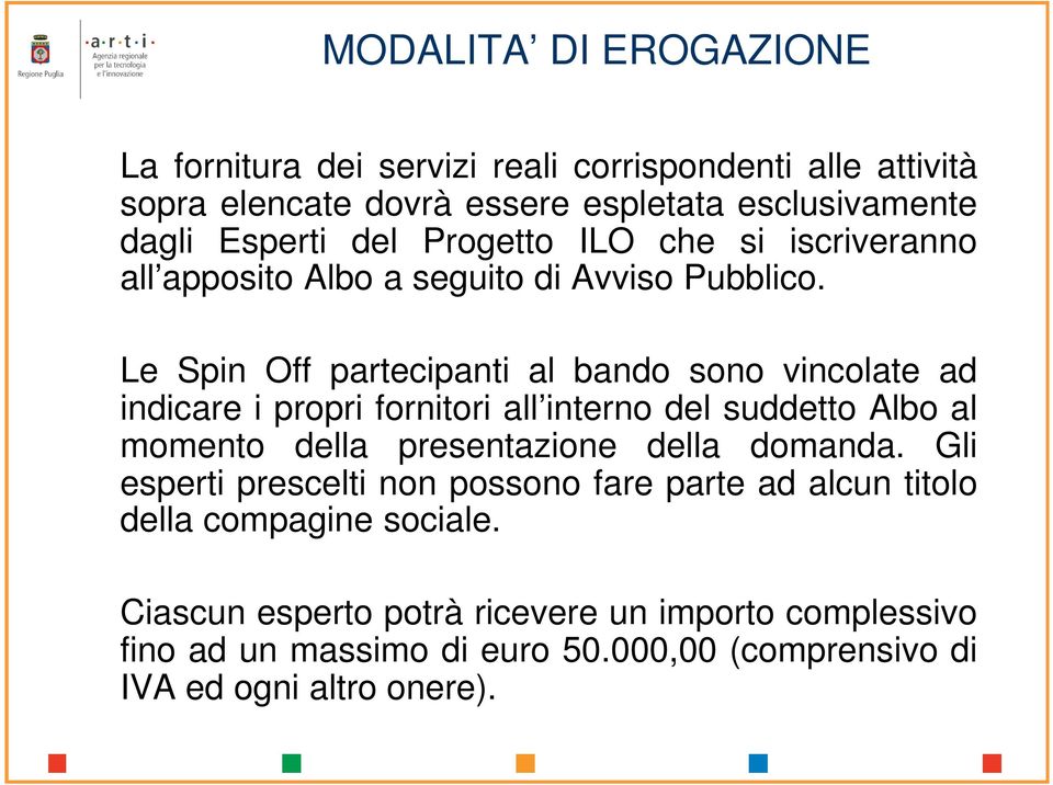 Le Spin Off partecipanti al bando sono vincolate ad indicare i propri fornitori all interno del suddetto Albo al momento della presentazione della