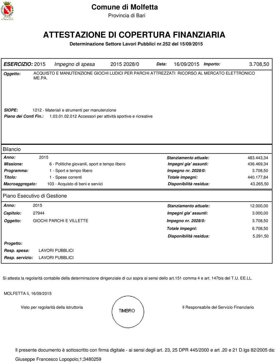 708,50 Oggetto: ACQUISTO E MANUTENZIONE GIOCHI LUDICI PER PARCHI ATTREZZATI RICORSO AL MERCATO ELETTRONICO ME.PA. SIOPE: 1212 - Materiali e strumenti per manutenzione Piano dei Conti Fin.: 1.03.01.02.