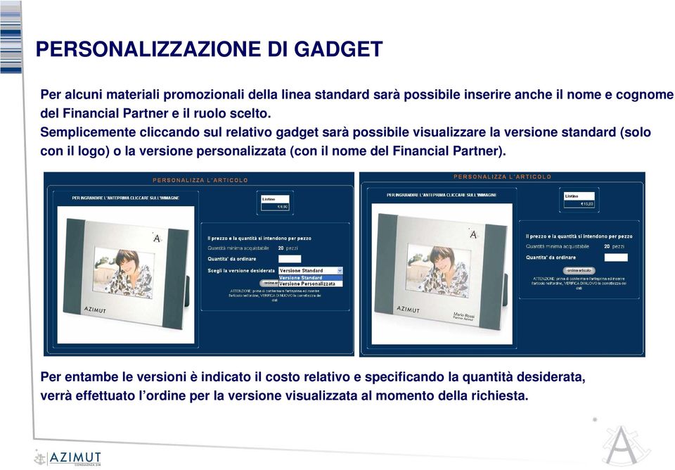 Semplicemente cliccando sul relativo gadget sarà possibile visualizzare la versione standard (solo con il logo) o la versione