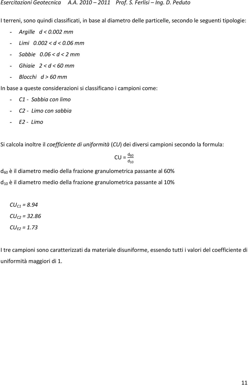 inoltre il coefficiente di uniformità (CU) dei diversi campioni secondo la formula: CU = d 60 d 10 d 60 è il diametro medio della frazione granulometrica passante al 60% d 10 è il diametro