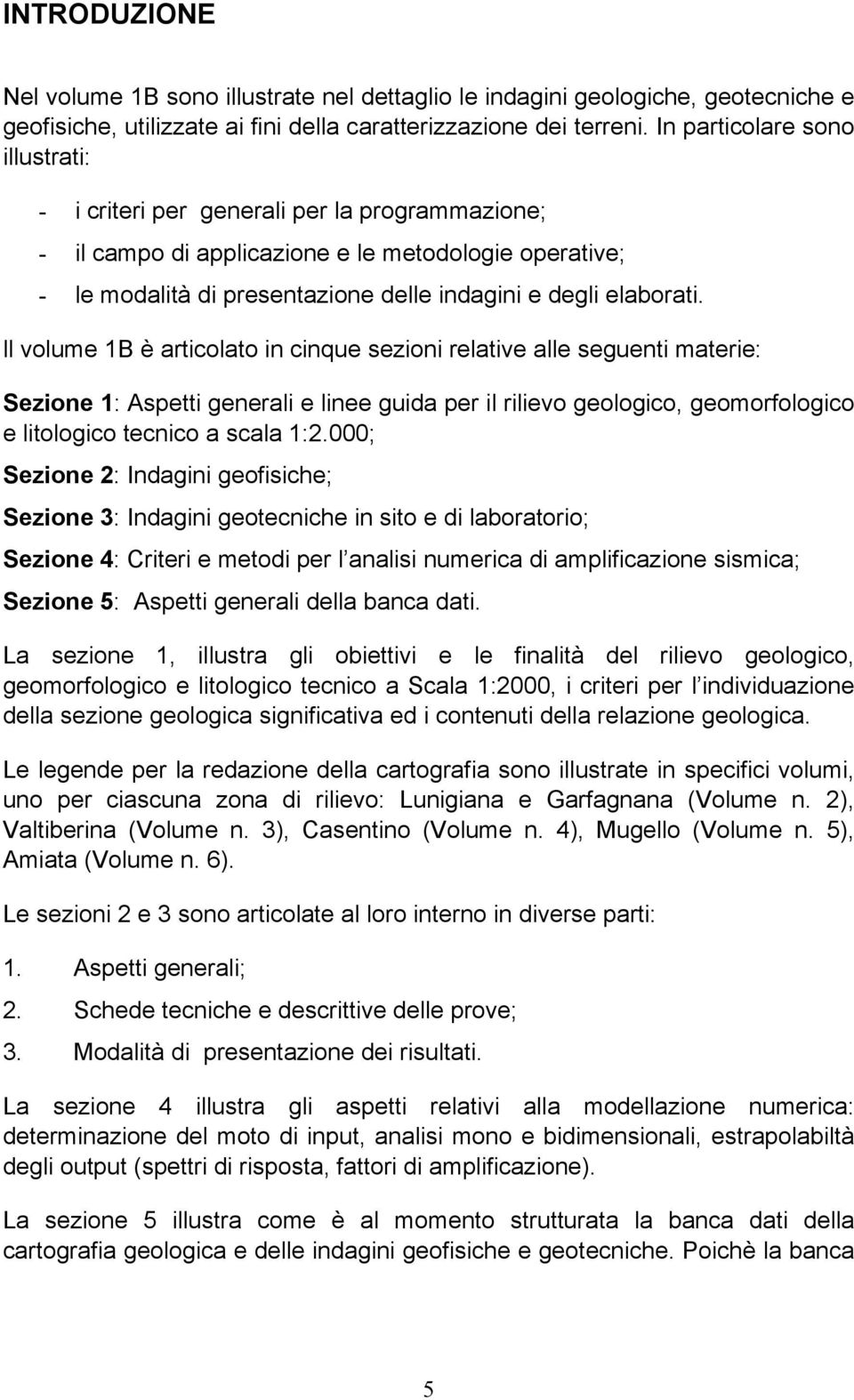 ll volume 1B è articolato in cinque sezioni relative alle seguenti materie: Sezione 1: Aspetti generali e linee guida per il rilievo geologico, geomorfologico e litologico tecnico a scala 1:2.