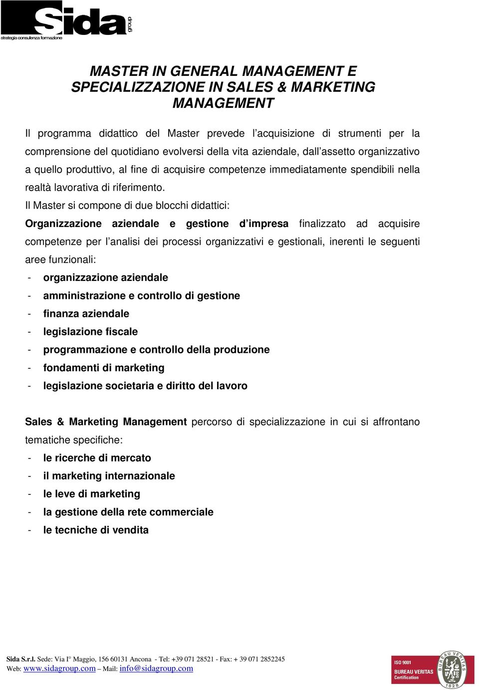 Il Master si compone di due blocchi didattici: Organizzazione aziendale e gestione d impresa finalizzato ad acquisire competenze per l analisi dei processi organizzativi e gestionali, inerenti le