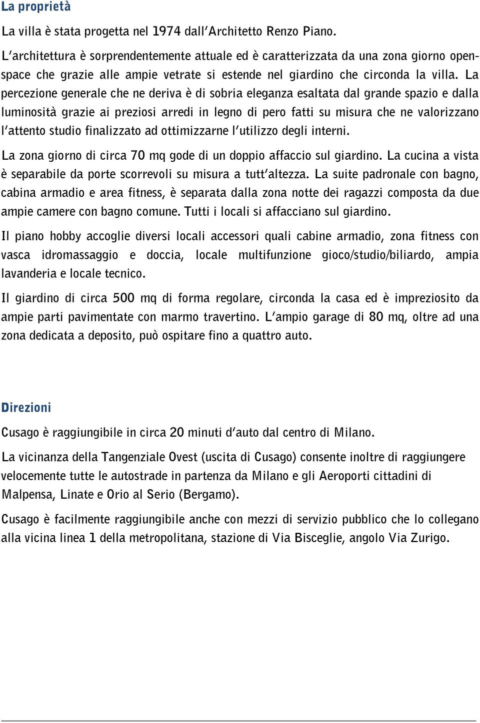 La percezione generale che ne deriva è di sobria eleganza esaltata dal grande spazio e dalla luminosità grazie ai preziosi arredi in legno di pero fatti su misura che ne valorizzano l attento studio