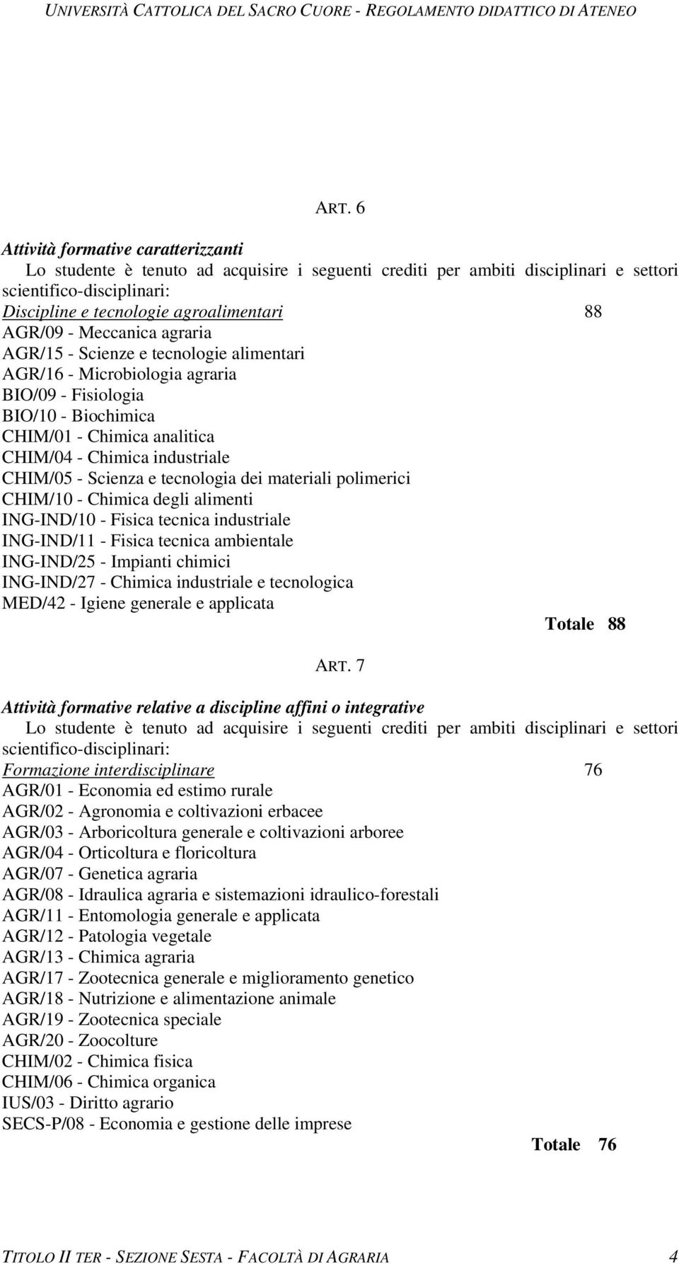 tecnica industriale ING-IND/11 - Fisica tecnica ambientale ING-IND/25 - Impianti chimici ING-IND/27 - Chimica industriale e tecnologica MED/42 - Igiene generale e applicata Totale 88 ART.