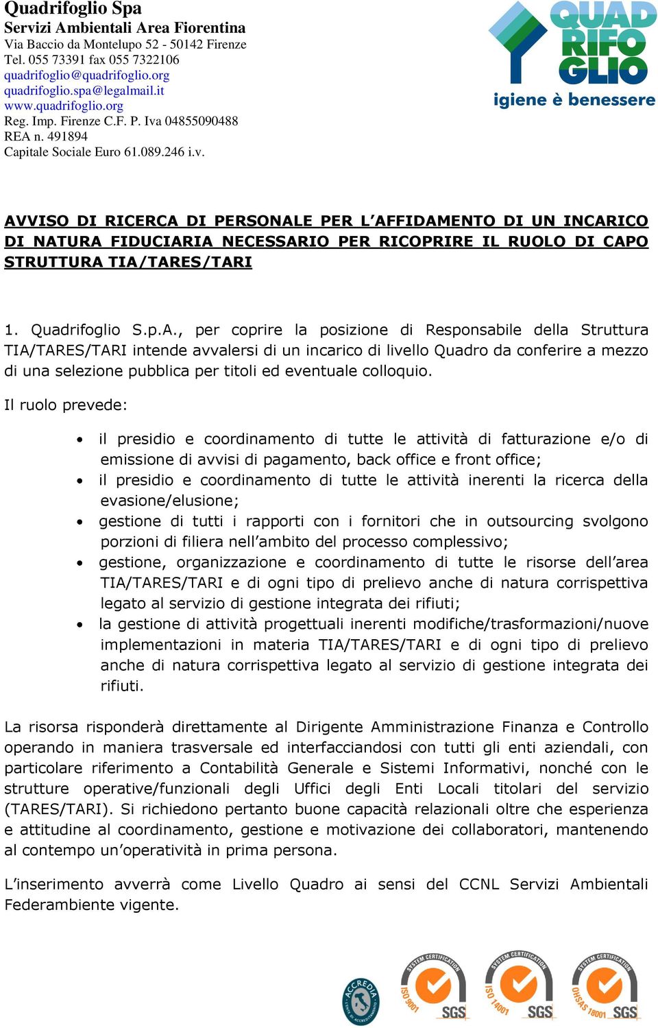 Il ruolo prevede: il presidio e coordinamento di tutte le attività di fatturazione e/o di emissione di avvisi di pagamento, back office e front office; il presidio e coordinamento di tutte le