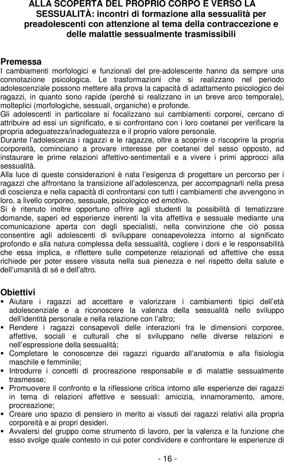 Le trasformazioni che si realizzano nel periodo adolescenziale possono mettere alla prova la capacità di adattamento psicologico dei ragazzi, in quanto sono rapide (perché si realizzano in un breve