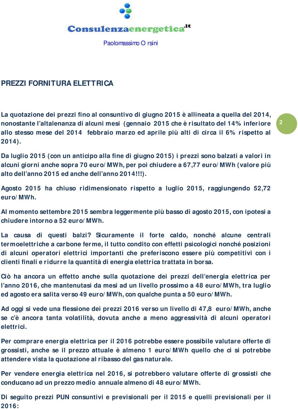 2 Da luglio 2015 (con un anticipo alla fine di giugno 2015) i prezzi sono balzati a valori in alcuni giorni anche sopra 70 euro/mwh, per poi chiudere a 67,77 euro/mwh (valore più alto dell anno 2015