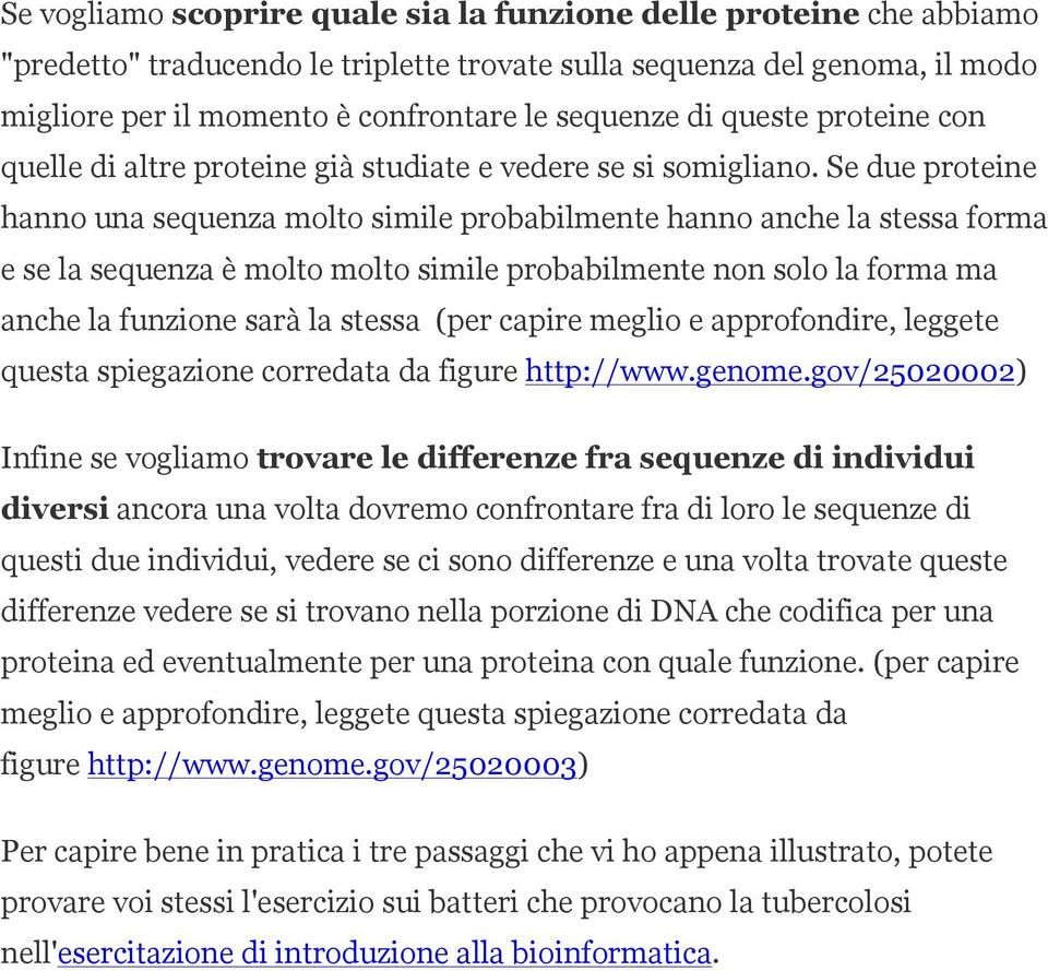 Se due proteine hanno una sequenza molto simile probabilmente hanno anche la stessa forma e se la sequenza è molto molto simile probabilmente non solo la forma ma anche la funzione sarà la stessa