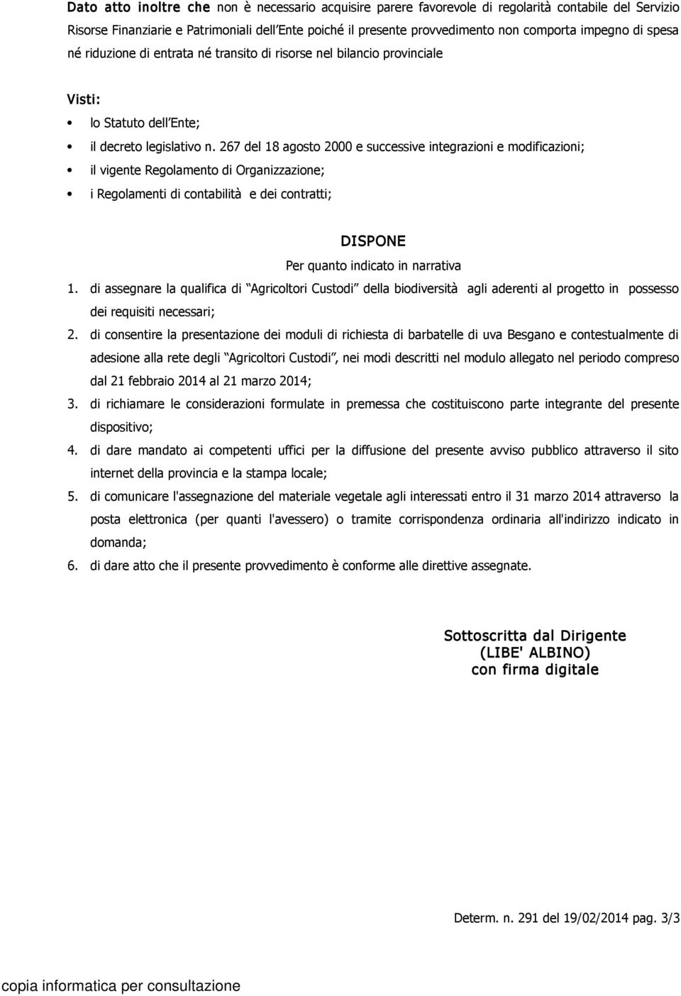 267 del 18 agosto 2000 e successive integrazioni e modificazioni; il vigente Regolamento di Organizzazione; i Regolamenti di contabilità e dei contratti; DISPONE Per quanto indicato in narrativa 1.