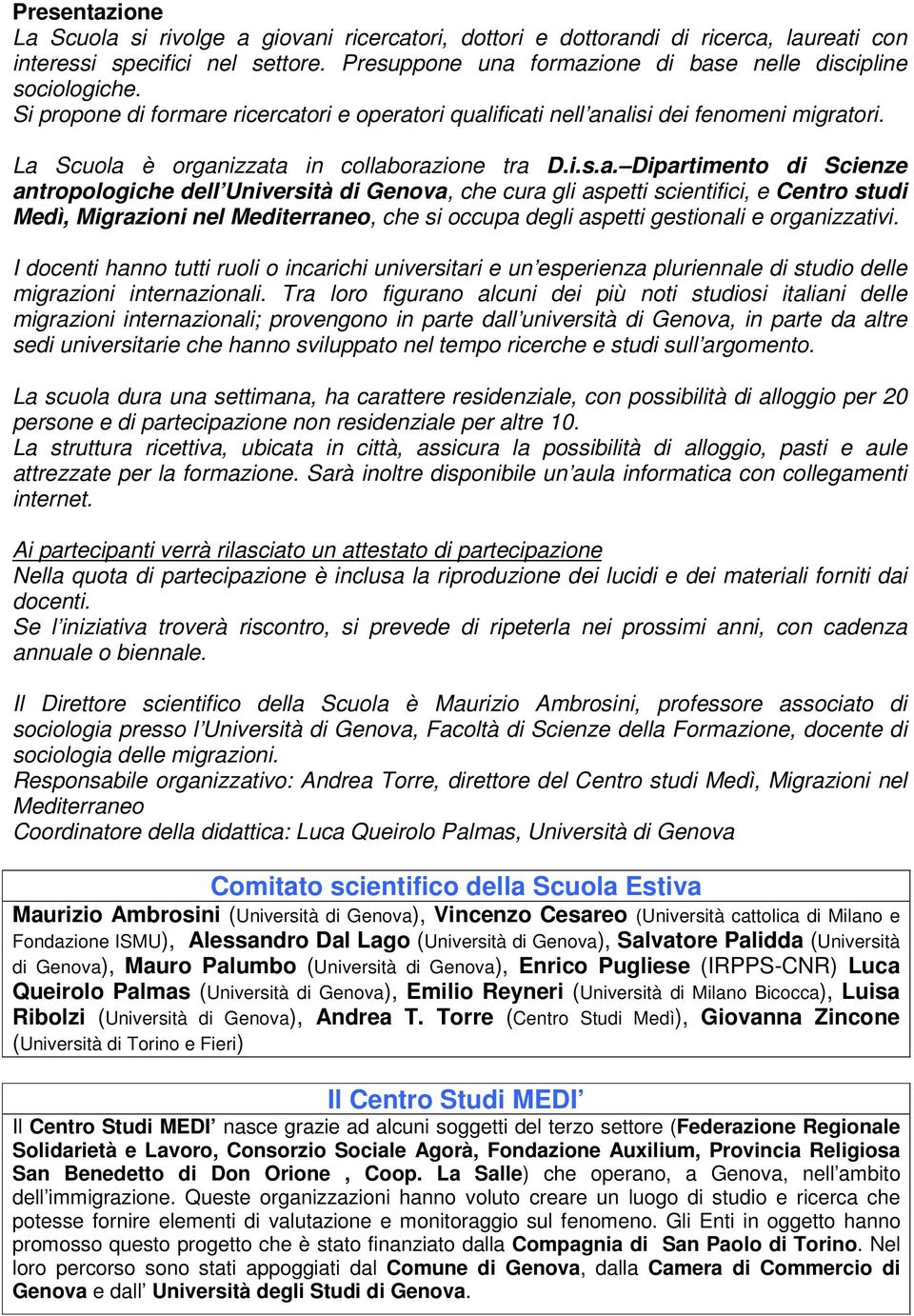 La Scuola è organizzata in collaborazione tra D.i.s.a. Dipartimento di Scienze antropologiche dell Università di Genova, che cura gli aspetti scientifici, e Centro studi Medì, Migrazioni nel