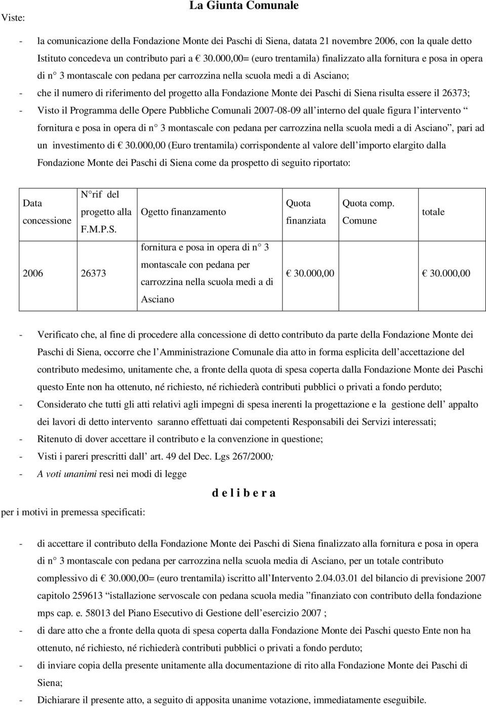 Fondazione Monte dei Paschi di Siena risulta essere il 26373; - Visto il Programma delle Opere Pubbliche Comunali 2007-08-09 all interno del quale figura l intervento fornitura e posa in opera di n 3