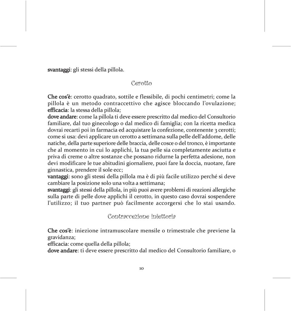 andare: come la pillola ti deve essere prescritto dal medico del Consultorio familiare, dal tuo ginecologo o dal medico di famiglia; con la ricetta medica dovrai recarti poi in farmacia ed acquistare