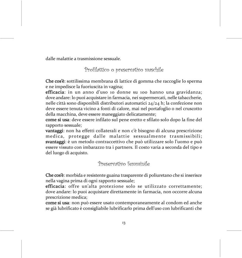 hanno una gravidanza; dove andare: lo puoi acquistare in farmacia, nei supermercati, nelle tabaccherie, nelle città sono disponibili distributori automatici 24/24 h; la confezione non deve essere