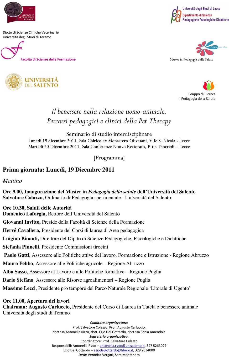 30, Saluti delle Autorità Domenico Laforgia, Rettore dell Università del Salento Giovanni Invitto, Preside della Hervé Cavallera, Presidente dei Corsi di laurea di Area pedagogica Luigino Binanti,