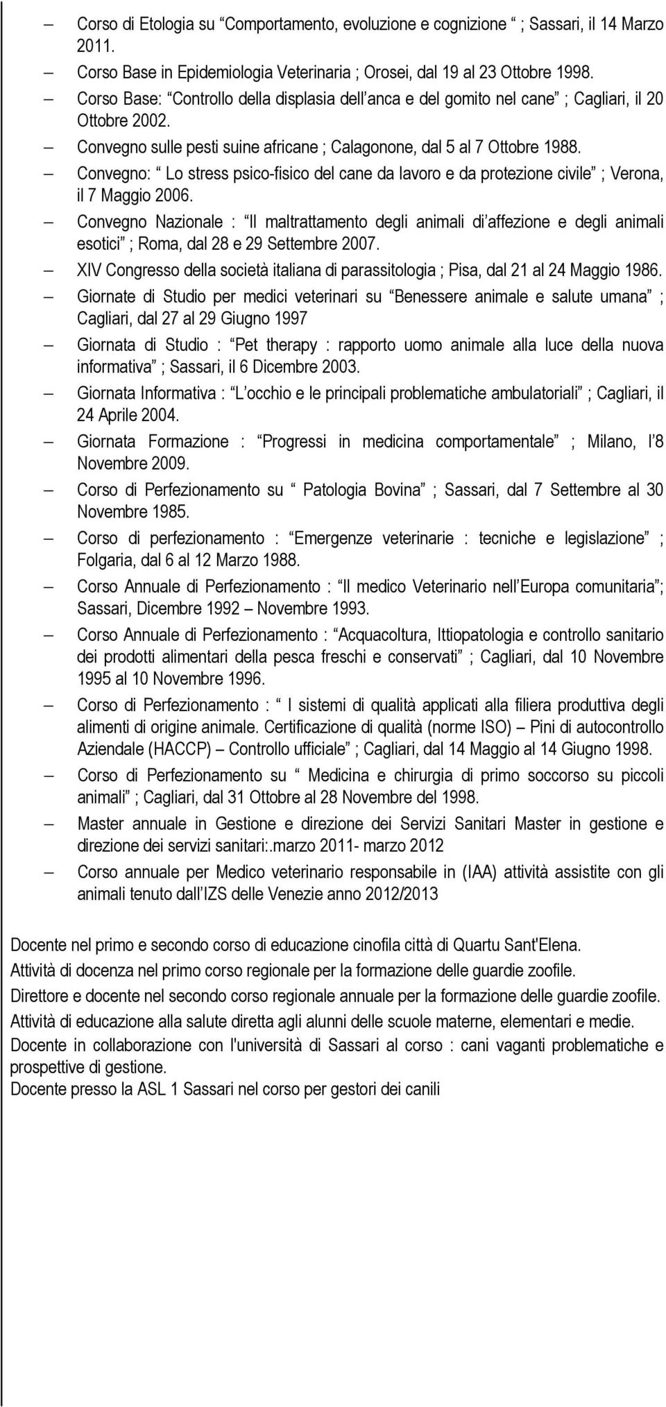 Convegno: Lo stress psico-fisico del cane da e da protezione civile ; Verona, il 7 Maggio 2006.