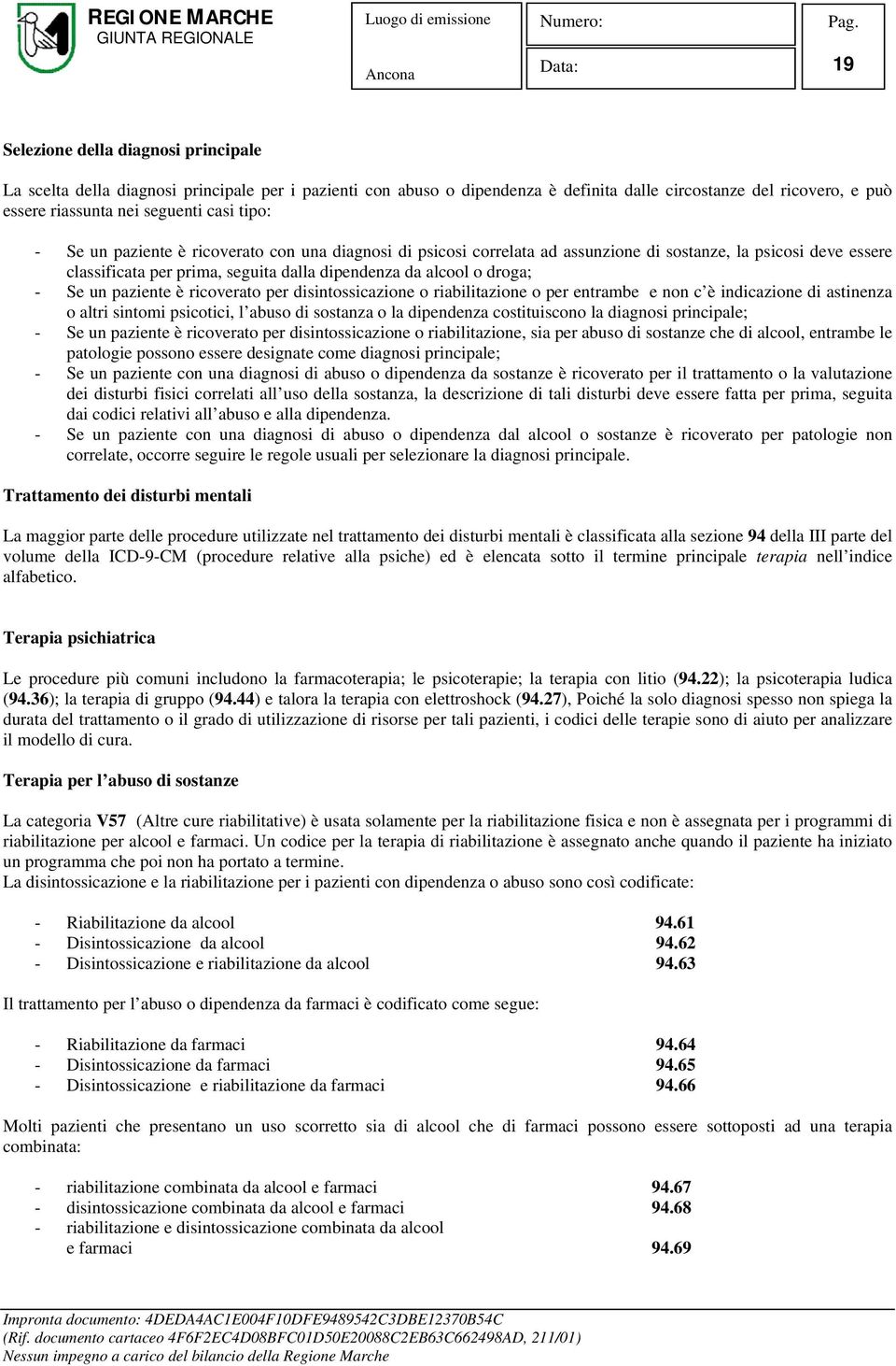 paziente è ricoverato per disintossicazione o riabilitazione o per entrambe e non c è indicazione di astinenza o altri sintomi psicotici, l abuso di sostanza o la dipendenza costituiscono la diagnosi