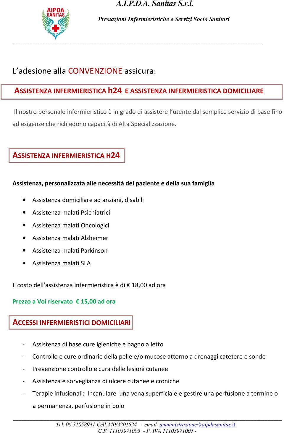 ASSISTENZA INFERMIERISTICA H24 Assistenza, personalizzata alle necessità del paziente e della sua famiglia Assistenza domiciliare ad anziani, disabili Assistenza malati Psichiatrici Assistenza malati